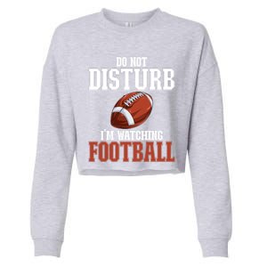 Please Do Not Disturb I'm Watching Football Funny Gift Cropped Pullover Crew