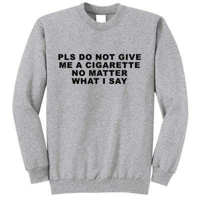 Please Do Not Give Me A Cigarette No Matter What I Say Funny Tall Sweatshirt
