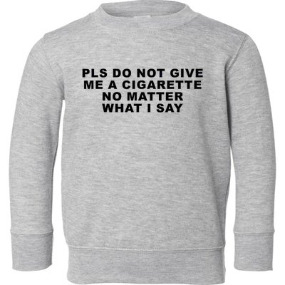 Please Do Not Give Me A Cigarette No Matter What I Say Funny Toddler Sweatshirt