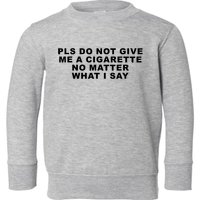 Please Do Not Give Me A Cigarette No Matter What I Say Funny Toddler Sweatshirt