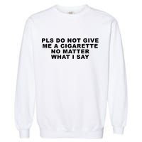 Please Do Not Give Me A Cigarette No Matter What I Say Funny Garment-Dyed Sweatshirt