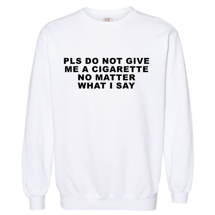 Please Do Not Give Me A Cigarette No Matter What I Say Funny Garment-Dyed Sweatshirt