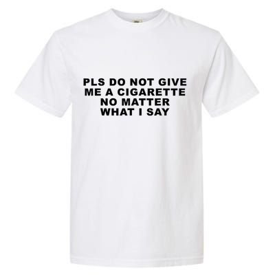 Please Do Not Give Me A Cigarette No Matter What I Say Funny Garment-Dyed Heavyweight T-Shirt