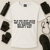 Please Do Not Give Me A Cigarette No Matter What I Say Funny Performance Shirt
