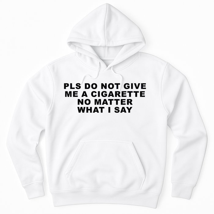 Please Do Not Give Me A Cigarette No Matter What I Say Funny Hoodie