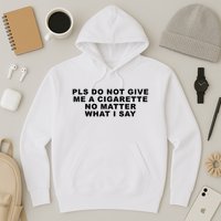 Please Do Not Give Me A Cigarette No Matter What I Say Funny Hoodie