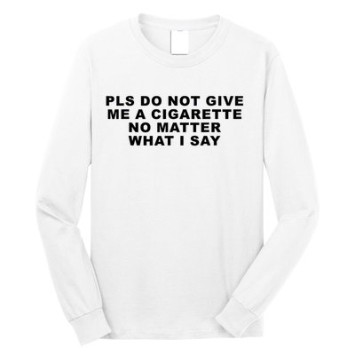 Please Do Not Give Me A Cigarette No Matter What I Say Funny Long Sleeve Shirt