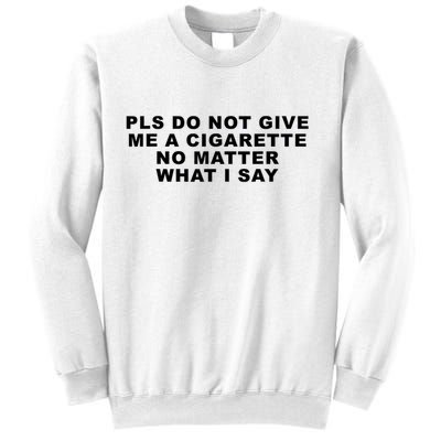 Please Do Not Give Me A Cigarette No Matter What I Say Funny Sweatshirt