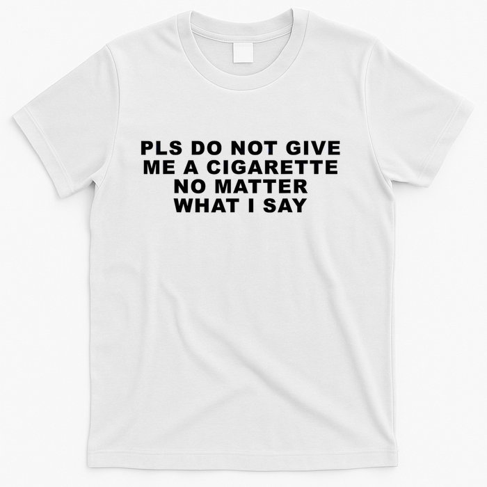 Please Do Not Give Me A Cigarette No Matter What I Say Funny T-Shirt
