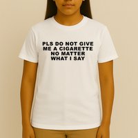 Please Do Not Give Me A Cigarette No Matter What I Say Funny T-Shirt