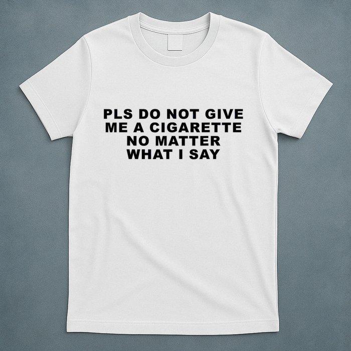 Please Do Not Give Me A Cigarette No Matter What I Say Funny T-Shirt