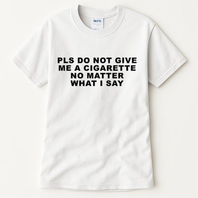 Please Do Not Give Me A Cigarette No Matter What I Say Funny Tall T-Shirt