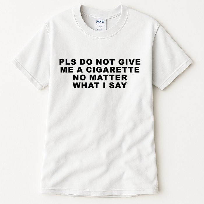 Please Do Not Give Me A Cigarette No Matter What I Say Funny Tall T-Shirt