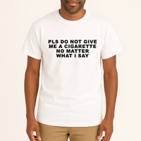 Please Do Not Give Me A Cigarette No Matter What I Say Funny Tall T-Shirt