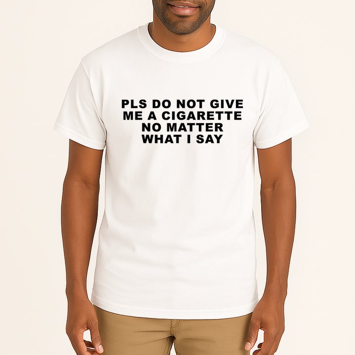 Please Do Not Give Me A Cigarette No Matter What I Say Funny Tall T-Shirt