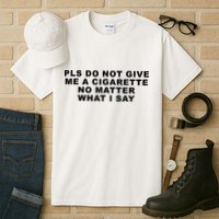 Please Do Not Give Me A Cigarette No Matter What I Say Funny Tall T-Shirt