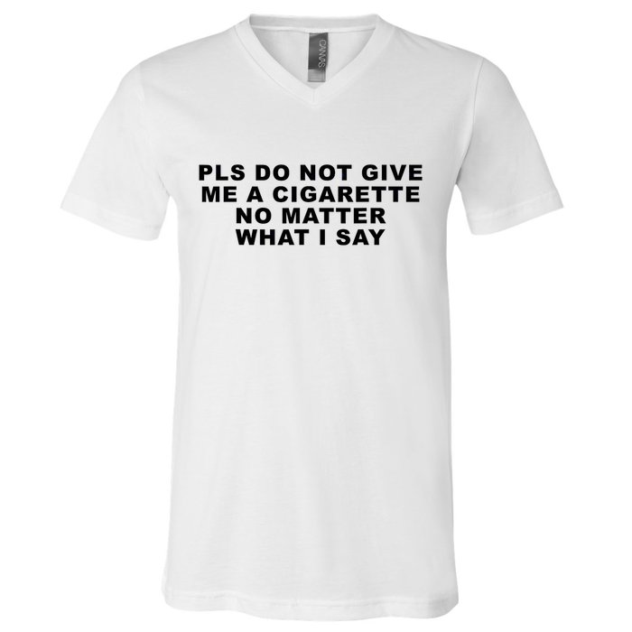 Please Do Not Give Me A Cigarette No Matter What I Say Funny V-Neck T-Shirt