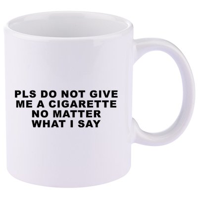 Please Do Not Give Me A Cigarette No Matter What I Say Funny 11oz C Handle Ceramic Mug