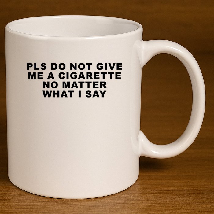 Please Do Not Give Me A Cigarette No Matter What I Say Funny 11oz C Handle Ceramic Mug
