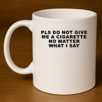 Please Do Not Give Me A Cigarette No Matter What I Say Funny 11oz C Handle Ceramic Mug