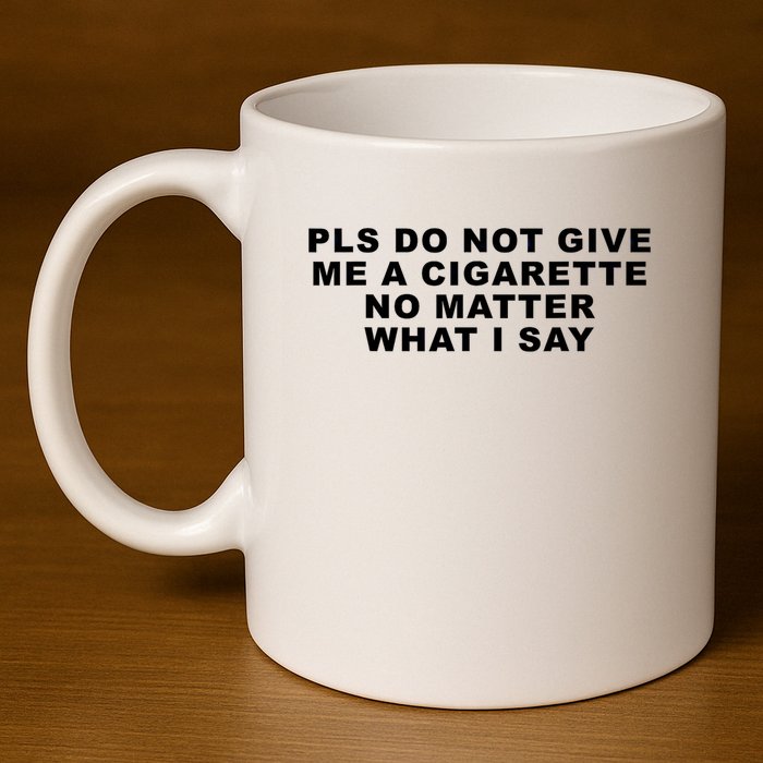Please Do Not Give Me A Cigarette No Matter What I Say Funny 11oz C Handle Ceramic Mug
