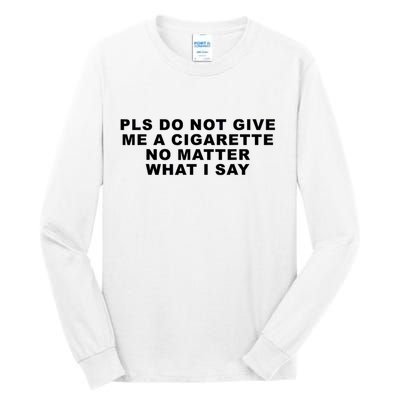 Please Do Not Give Me A Cigarette No Matter What I Say Funny Tall Long Sleeve T-Shirt