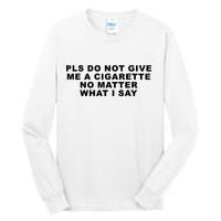 Please Do Not Give Me A Cigarette No Matter What I Say Funny Tall Long Sleeve T-Shirt