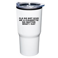 Please Do Not Give Me A Cigarette No Matter What I Say Funny Tumbler