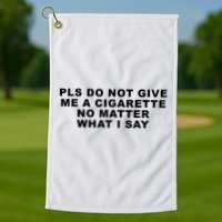 Please Do Not Give Me A Cigarette No Matter What I Say Funny Golf Towel