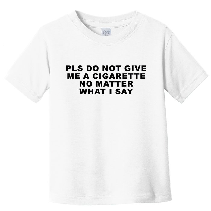 Please Do Not Give Me A Cigarette No Matter What I Say Funny Toddler T-Shirt