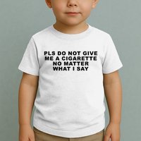 Please Do Not Give Me A Cigarette No Matter What I Say Funny Toddler T-Shirt