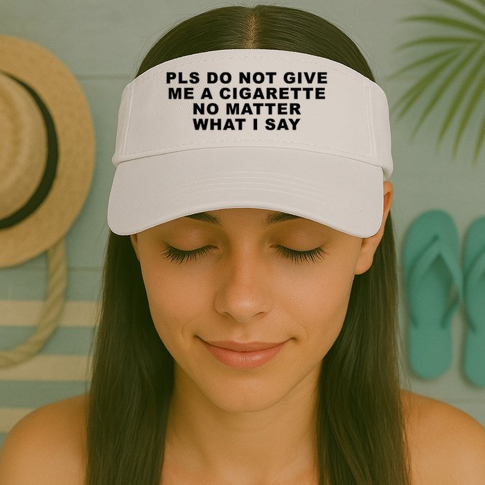 Please Do Not Give Me A Cigarette No Matter What I Say Funny Visor