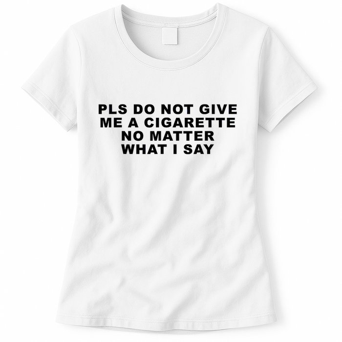 Please Do Not Give Me A Cigarette No Matter What I Say Funny Womens T-Shirt