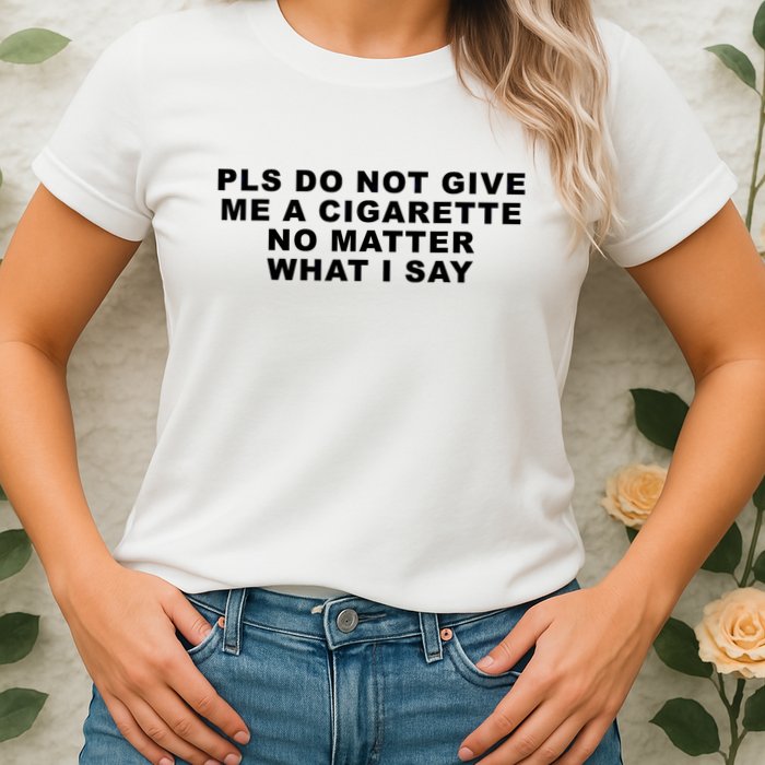 Please Do Not Give Me A Cigarette No Matter What I Say Funny Womens T-Shirt