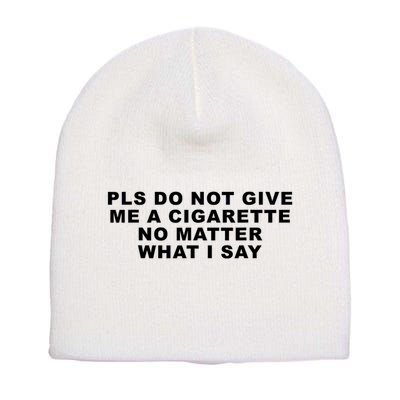 Please Do Not Give Me A Cigarette No Matter What I Say Funny Short Acrylic Beanie