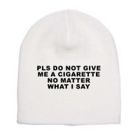Please Do Not Give Me A Cigarette No Matter What I Say Funny Short Acrylic Beanie