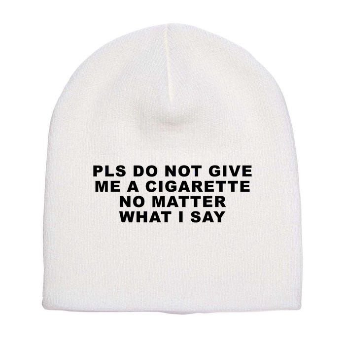 Please Do Not Give Me A Cigarette No Matter What I Say Funny Short Acrylic Beanie