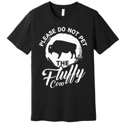 Please Do Not Pet The Fluffy Cow Bison Lovers Premium T-Shirt