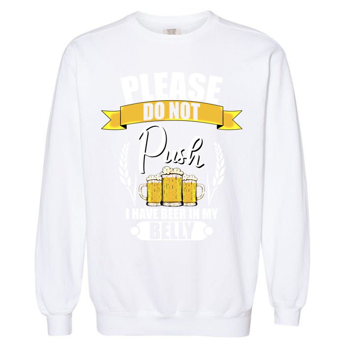 Please Do Not Push I Have Beer In My Belly Gift Garment-Dyed Sweatshirt