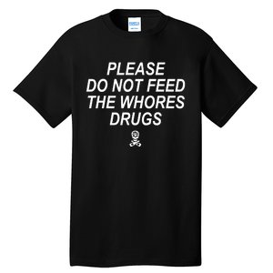 Please Do Not Feed The Whores Drugs Tall T-Shirt