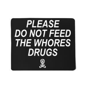 Please Do Not Feed The Whores Drugs Mousepad