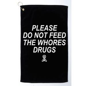 Please Do Not Feed The Whores Drugs Platinum Collection Golf Towel