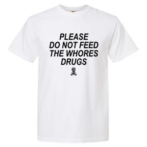 Please Do Not Feed The Whores Drugs Garment-Dyed Heavyweight T-Shirt