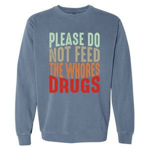 Please Do Not Feed The Whores Drugs Funny Sarcasm Quotes Garment-Dyed Sweatshirt