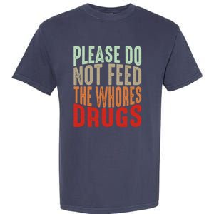 Please Do Not Feed The Whores Drugs Funny Sarcasm Quotes Garment-Dyed Heavyweight T-Shirt