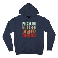 Please Do Not Feed The Whores Drugs Funny Sarcasm Quotes Hoodie