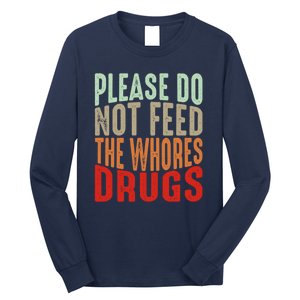 Please Do Not Feed The Whores Drugs Funny Sarcasm Quotes Long Sleeve Shirt