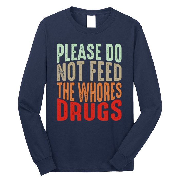 Please Do Not Feed The Whores Drugs Funny Sarcasm Quotes Long Sleeve Shirt