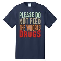 Please Do Not Feed The Whores Drugs Funny Sarcasm Quotes Tall T-Shirt