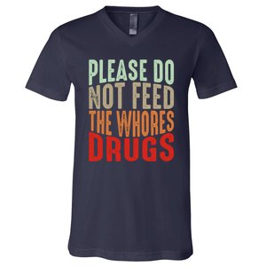 Please Do Not Feed The Whores Drugs Funny Sarcasm Quotes V-Neck T-Shirt